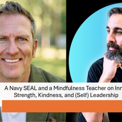 A Navy SEAL and a Mindfulness Teacher on Inner Strength, Kindness, and (Self) Leadership.