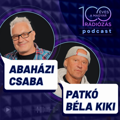 Rádió 100 – 6. epizód: Zenész rádiósok, rádiós zenészek: Abaházi Csaba és Patkó Béla „Kiki”