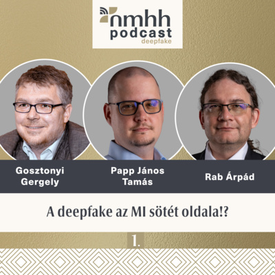 A deepfake az MI sötét oldala!? – NMHH Podcast: Rab Árpád, Gosztonyi Gergely, Papp János Tamás