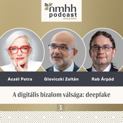 A digitális bizalom válsága: deepfake – NMHH Podcast: Aczél Petra, Gloviczki Zoltán, Rab Árpád