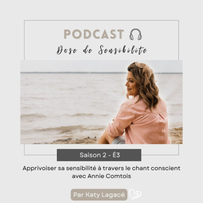 S2 - É3 Apprivoiser sa sensibilité à travers le chant conscient avec Annie Comtois