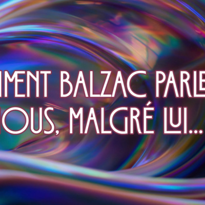 Balzac, ou comment le monde n’a pas changé.