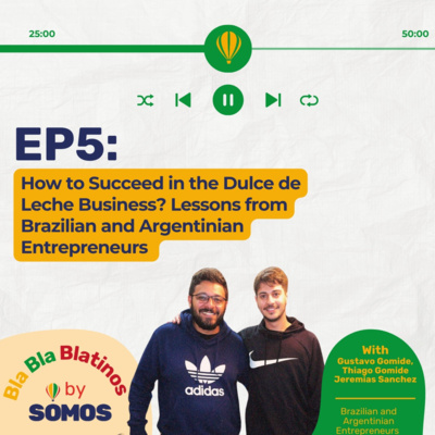 Episode 5: How to Succeed in the Dulce de Leche Business? Lessons from Brazilian and Argentinian Entrepreneurs with Gustavo Gomide, Thiago Gomide and Jeremias Sanchez