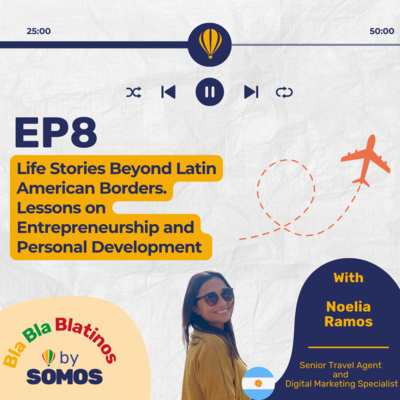 Episode 8: Life Stories Beyond Latin American Borders. Lessons on Entrepreneurship and Personal Development with Noelia Ramos.