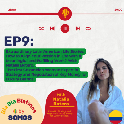 Episode 9: Extraordinary Latin American Life Stories. How to Align Your Passion in Life with a Meaningful and Fulfilling Work?