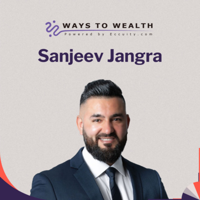 From Carpenter to Top Mortgage Advisor, with Sanjeev Jangra - Ways to Wealth EP114