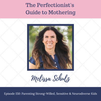 E150: Parenting Strong-Willed, Sensitive and Neurodiverse Kids