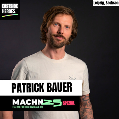 Patrick Bauer (MACHN! Festival) über ostdeutsches Unternehmertum, ehrliches Marketing & Events mit Wirkung (#39)