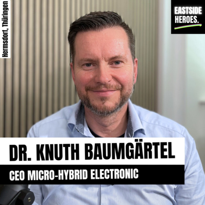 Dr. Knuth Baumgärtel (Micro-Hybrid Electronic GmbH): 30 Jahre Innovationskraft. Aus Ostthüringen in die Welt. (#49)