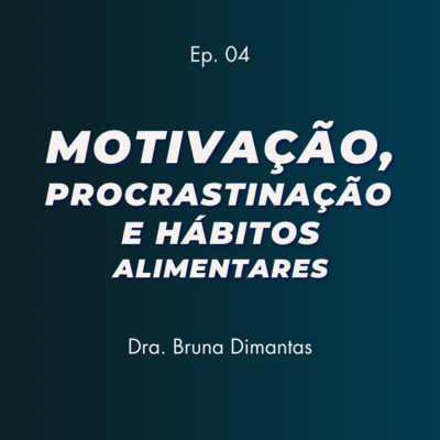 Como parar de procrastinar e desenvolver novos hábitos alimentares - Com Bruna Dimantas