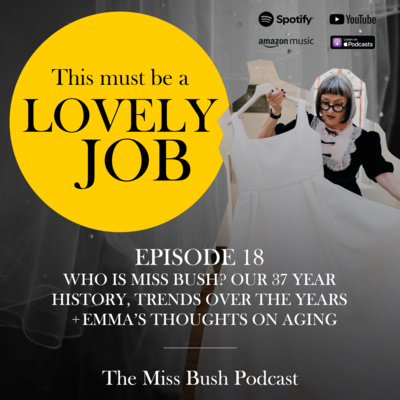18 - Who is Miss Bush? Our 37 year history, trends over the years + Emma’s thoughts on aging