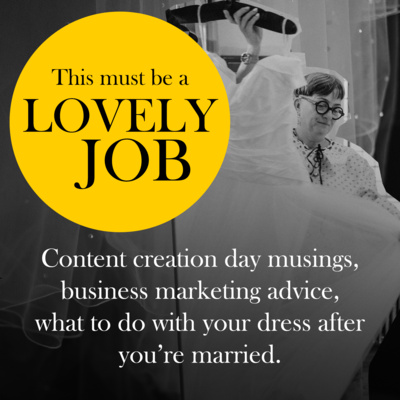 20 - Content creation day musings, business marketing advice, what to do with your dress after you’re married.