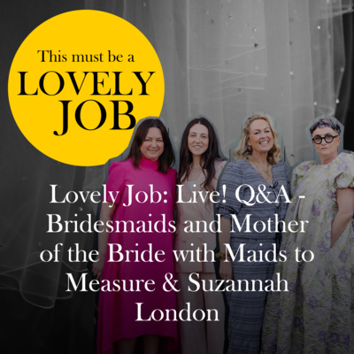 29 - Lovely Job: Live! Q&A - Bridesmaids and Mother of the Bride with Maids to Measure & Suzannah London