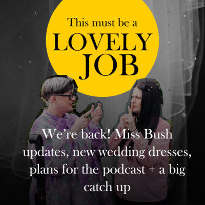 48 - We’re back! Miss Bush updates, new wedding dresses, plans for the podcast + a big catch up
