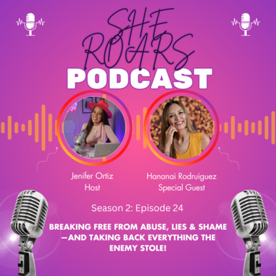 #24| Breaking Free from Abuse, Lies & Shame—And Taking Back Everything the Enemy Stole! with Hananai Rodriguez