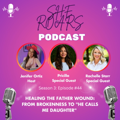 #44| Healing the Father Wound: From Brokenness to "He Calls Me Daughter" with Rachelle Starr and Pricilla
