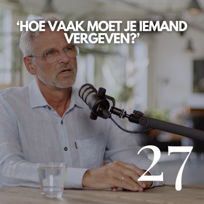 #27 'Hoe vaak moet je iemand vergeven?'
