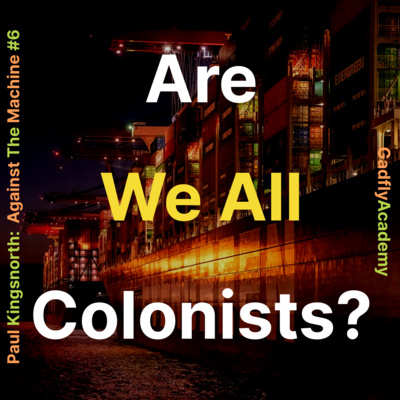 Are We All Colonists? | Paul Kingsnorth's Against The Machine: Ch. 7, 8 | Book Study # 6