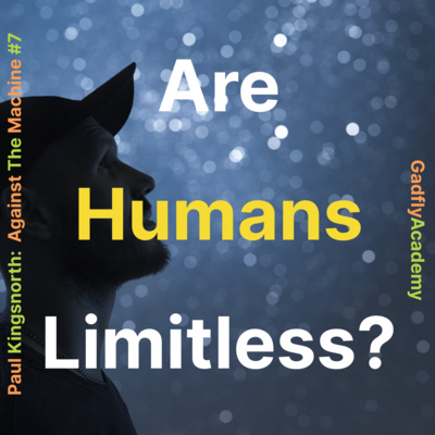 Are Humans Limitless? | Paul Kingsnorth's Against The Machine: Ch. 9, 10, &amp; 11 | Book Study # 7