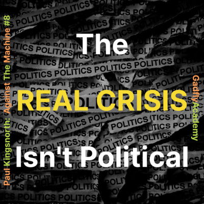The Real Crisis Isn't Political | Paul Kingsnorth's Against The Machine: Ch. 12, 13, 14 &amp; 15 | Book Study # 8