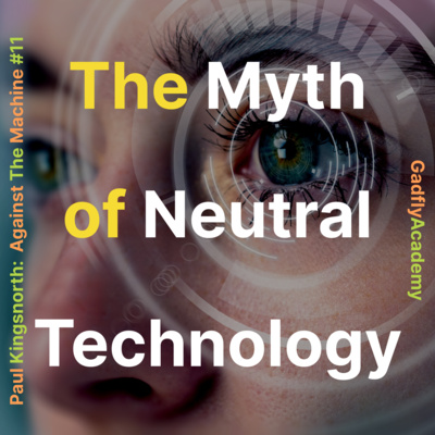 The Myth of Neutral Technology | Paul Kingsnorth's Against The Machine: Ch. 21, 22 &amp; 23 | Book Study # 11