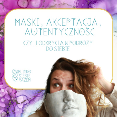 Maski, akceptacja, autentyczność czyli odkrycia w podróży do siebie | Odcinek 1