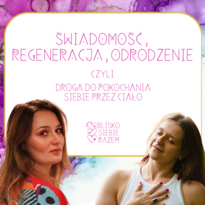 Świadomość, regeneracja, odrodzenie czyli droga do pokochania siebie przez ciało | Odcinek 2