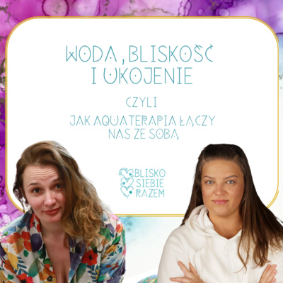 Woda, bliskość i ukojenie czyli jak aquaterapia łączy nas ze sobą | Odcinek 3