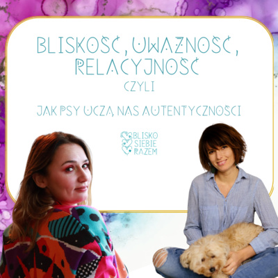 Bliskość, Uważność, Relacyjność – jak psy uczą nas autentyczności | Odcinek 6