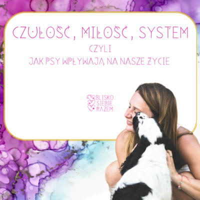 Czułość, miłość, system nerwowy - czyli jak psy wpływają na nasze życie | Odcinek 7