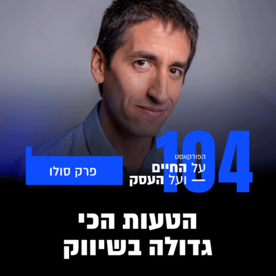 פרק 104- הטעות הכי גדולה בשיווק