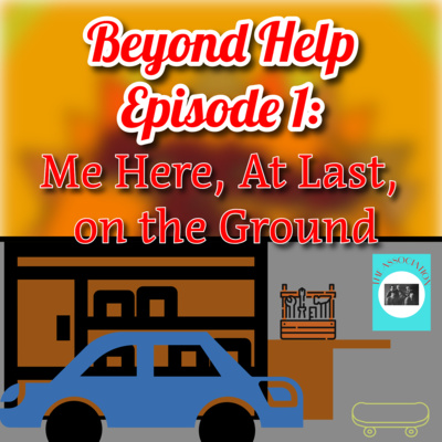 Beyond Help Episode 1: Me Here, at Last, on the Ground
