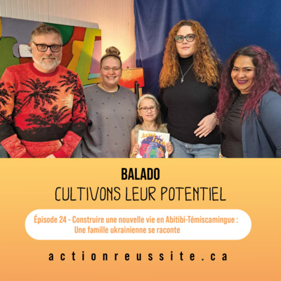 Épisode 24 - Construire une nouvelle vie en Abitibi-Témiscamingue : Une famille ukrainienne se raconte
