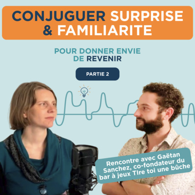 10.2 Combiner surprise et familiarité pour donner envie de revenir, avec Gaëtan Sanchez du bar à jeux Tire toi une bûche