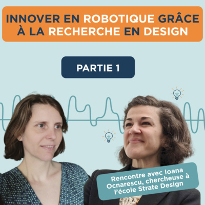 Innover en robotique grâce à la recherche en design avec Ioana Ocnarescu, chercheuse à l'école Strate Design 1/3