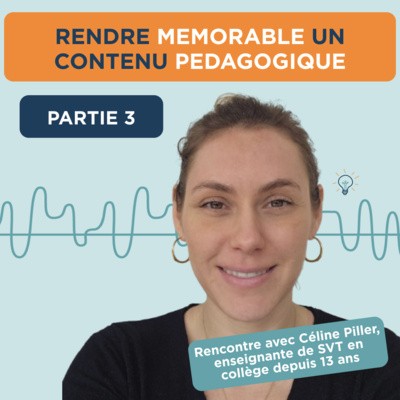 Rendre mémorable un contenu pédagogique, la créativité au coeur du métier de prof avec Céline Piller 3/3