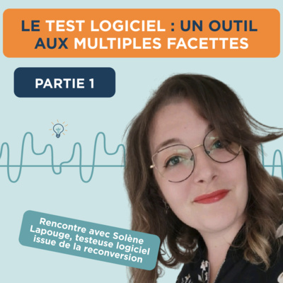 Le test logiciel : un outil aux multiples facettes, avec Solène Lapouge 1/3