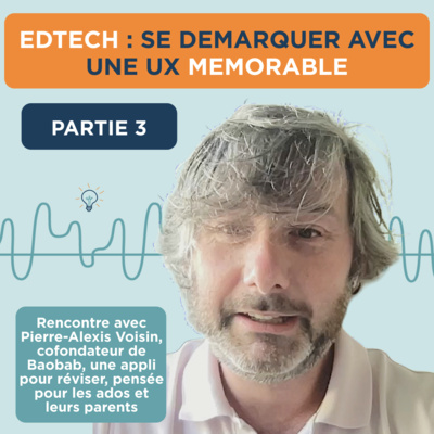 Edtech : Se démarquer en construisant une expérience utilisateur mémorable pour les ados - avec Pierre-Alexis Voisin, cofondateur de Baobab 3/3