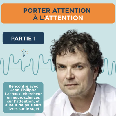 Porter attention à l'attention, avec Jean-Philippe Lachaux chercheur en neurosciences
