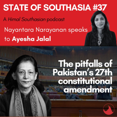 Ayesha Jalal on Pakistan’s 27th constitutional amendment: State of Southasia #37