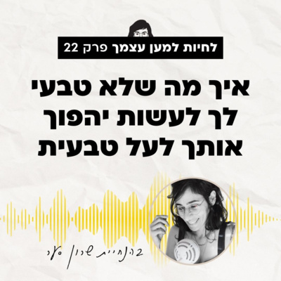 פרק 22: מלא טבעי לעל טבעי - מתי הצעד שמפחיד אותך הוא בדיוק מה שצריך? 