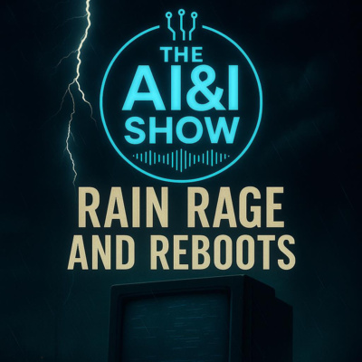 Rain Rage and Reboots — The AI & I Show S2E5