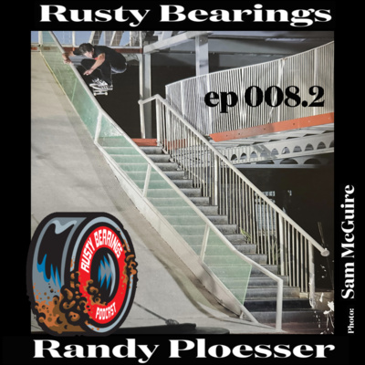 Rusty Bearings Ep 008 - Randy Ploesser /Part 2