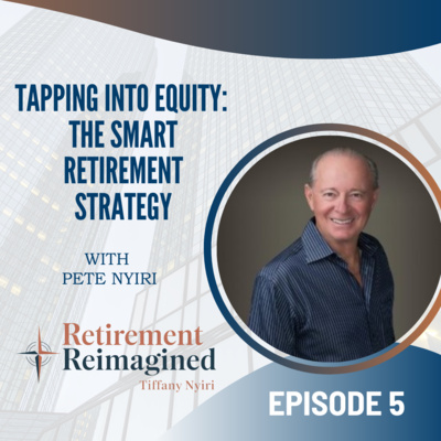 Tapping Into Equity: The Smart Retirement Strategy - EP 5