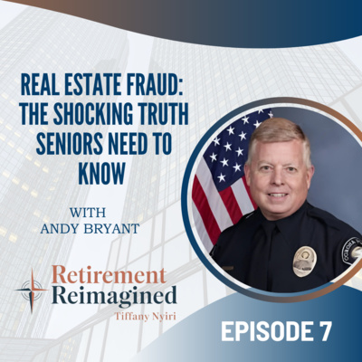 Real Estate Fraud: The Shocking Truth Seniors Need to Know with Andy Bryant - EP 7