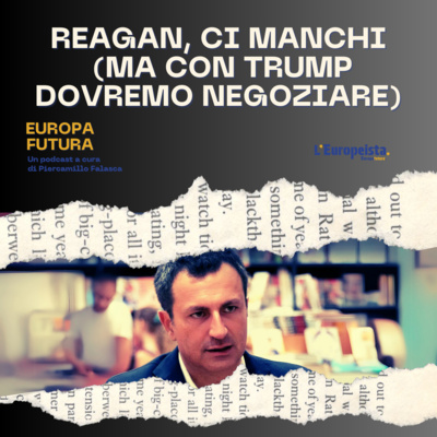 Reagan, ci manchi (ma con Trump dovremo negoziare) - Ep. 4