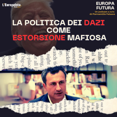 La politica dei dazi come estorsione mafiosa - Ep. 13