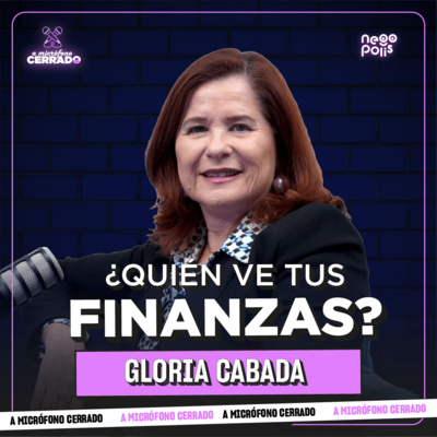 Educación financiera para dueños de negocio | Gloria Cabada | A Micrófono Cerrado Ep. 10 | Negopolis