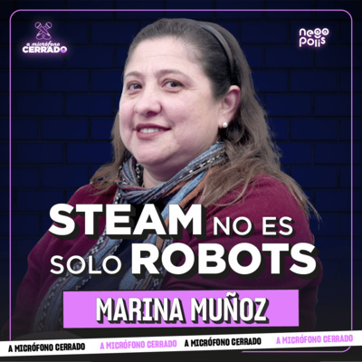 Educación tecnológica en colegios: STEAM es más que robótica | A Micrófono Cerrado Ep.25 | Negópolis