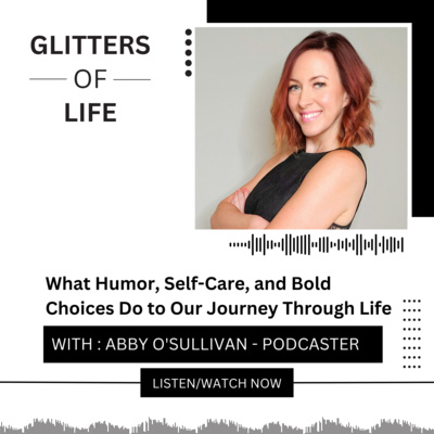 What Humor, Self-Care, and Bold Choices Do to Our Journey Through Life with Abby O'Sullivan